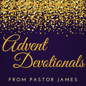 Advent Devotionals from Pastor James